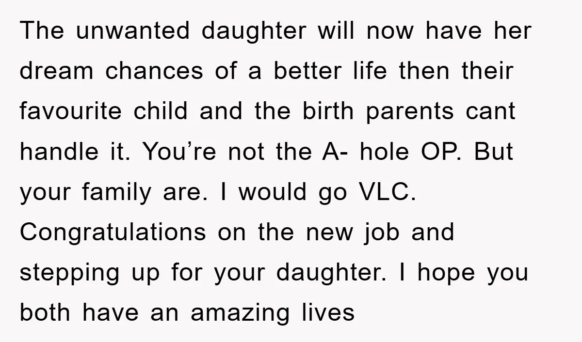 The unwanted daughter will now have her dream chances of a better life then their favourite child and the birth parents cant handle it. You’re not the A- hole OP....