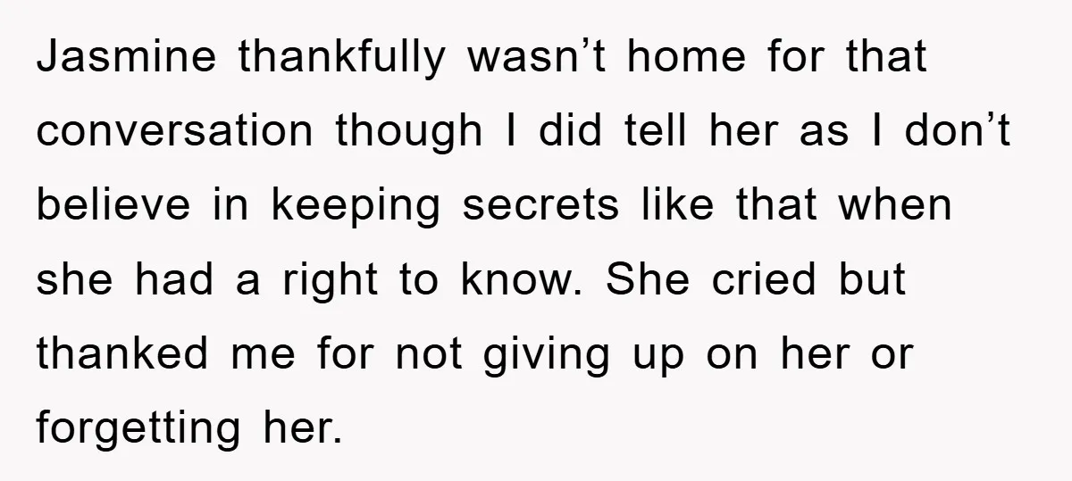 Jasmine thankfully wasn’t home for that conversation though I did tell her as I don’t believe in keeping secrets like that when she had a right to know. She cried...