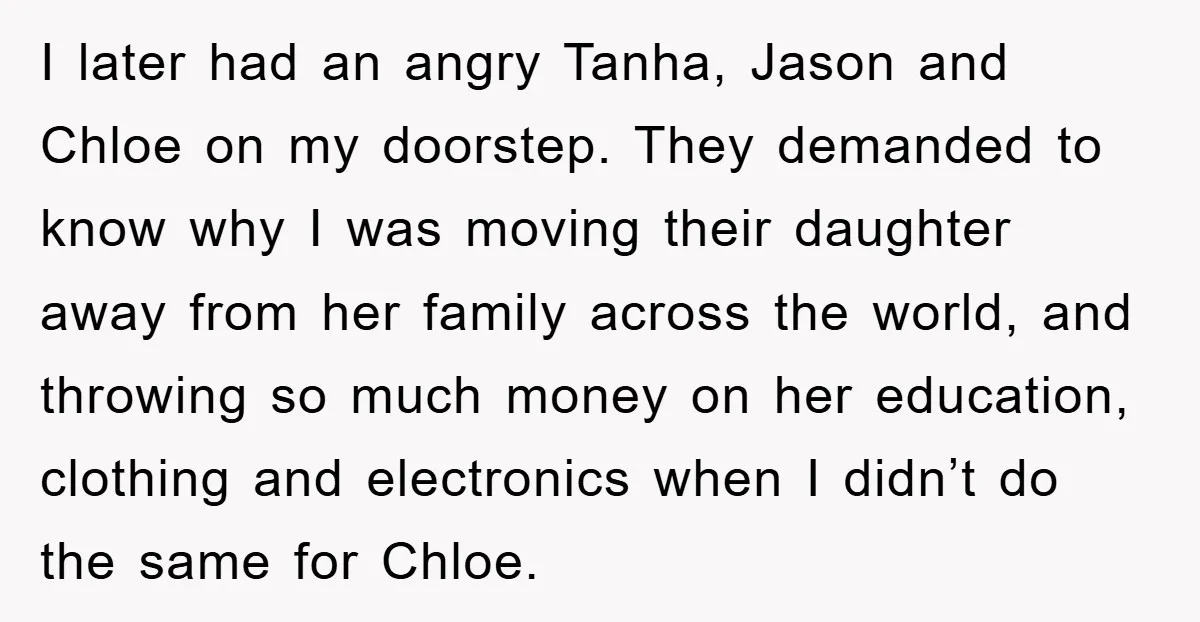 I later had an angry Tanha, Jason and Chloe on my doorstep. They demanded to know why I was moving their daughter away from her family across the world, and...