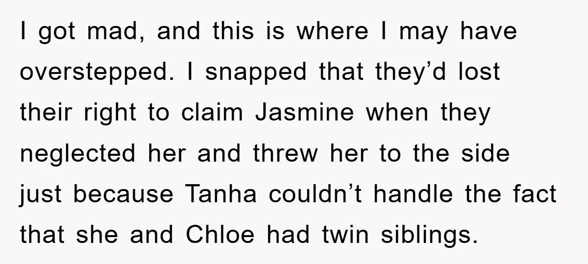 I got mad, and this is where I may have overstepped. I snapped that they’d lost their right to claim Jasmine when they neglected her and threw her to the...