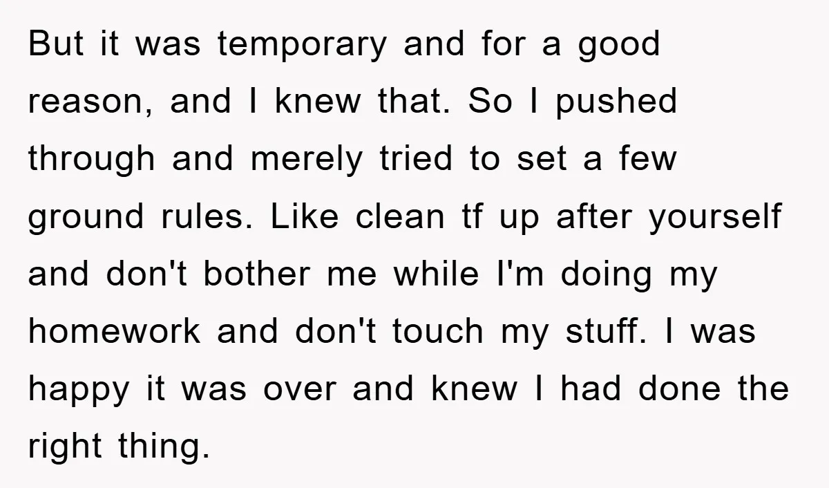 But it was temporary and for a good reason, and I knew that. So I pushed through and merely tried to set a few ground rules. Like clean tf up...