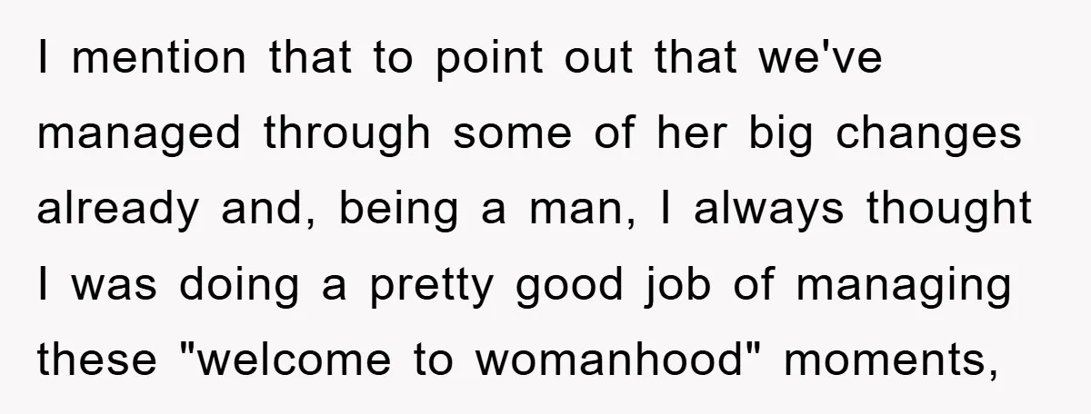I mention that to point out that we've managed through some of her big changes already and, being a man, I always thought I was doing a pretty good job...