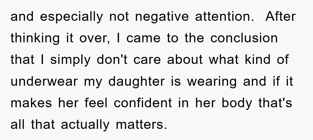 and especially not negative attention. After thinking it over, I came to the conclusion that I simply don't care about what kind of underwear my daughter is wearing and if...