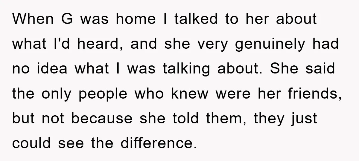 When G was home I talked to her about what I'd heard, and she very genuinely had no idea what I was talking about. She said the only people who...