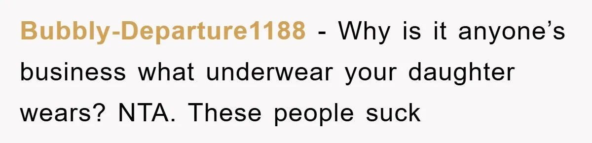 Bubbly-Departure1188 − Why is it anyone’s business what underwear your daughter wears? NTA. These people suck