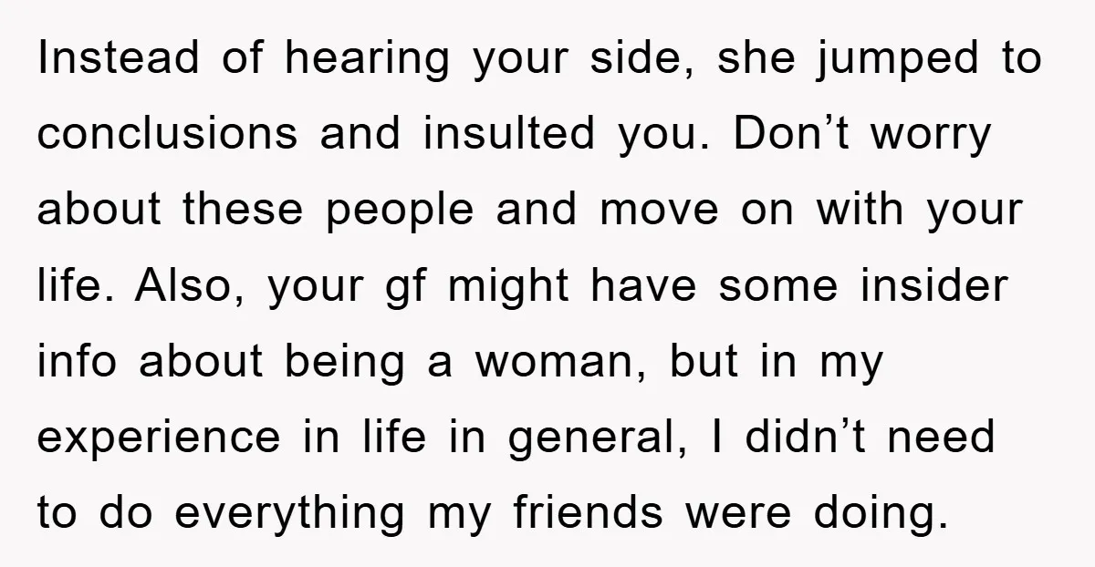 Instead of hearing your side, she jumped to conclusions and insulted you. Don’t worry about these people and move on with your life. Also, your gf might have some insider...