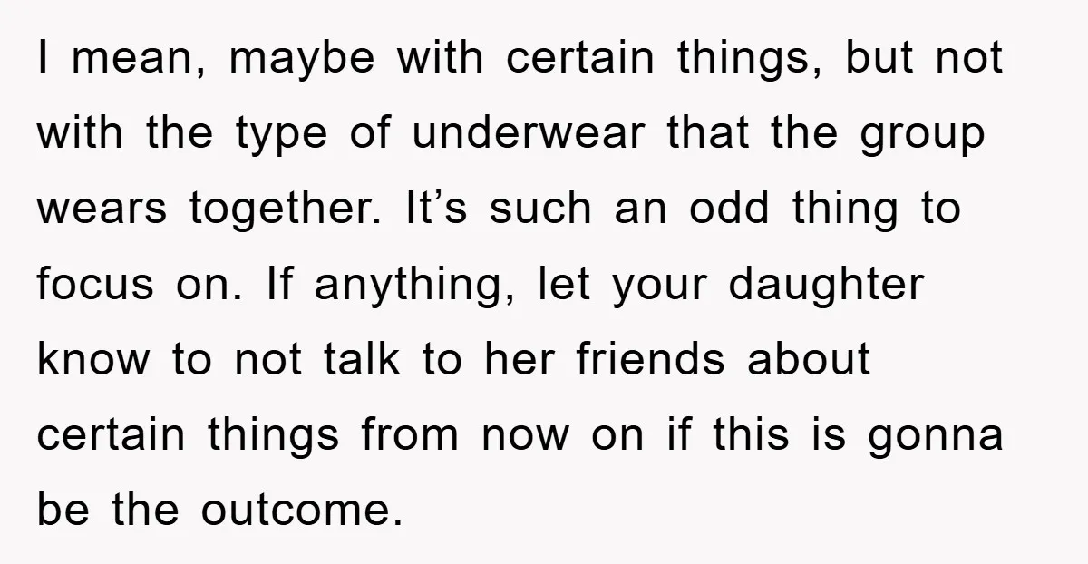 I mean, maybe with certain things, but not with the type of underwear that the group wears together. It’s such an odd thing to focus on. If anything, let your...