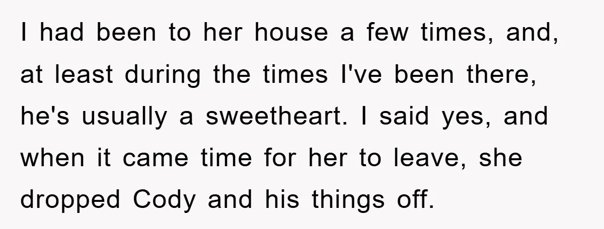 I had been to her house a few times, and, at least during the times I've been there, he's usually a sweetheart. I said yes, and when it came time...