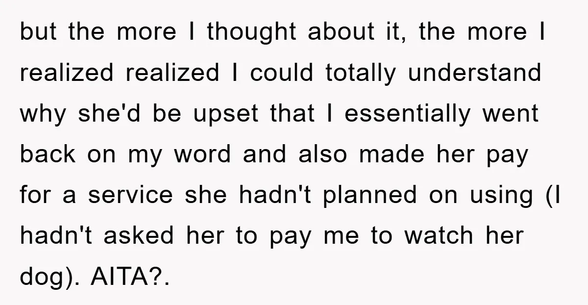 but the more I thought about it, the more I realized realized I could totally understand why she'd be upset that I essentially went back on my word and also...