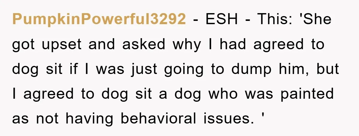 PumpkinPowerful3292 − ESH - This: 'She got upset and asked why I had agreed to dog sit if I was just going to dump him, but I agreed to dog...