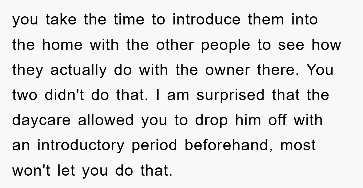 you take the time to introduce them into the home with the other people to see how they actually do with the owner there. You two didn't do that. I...
