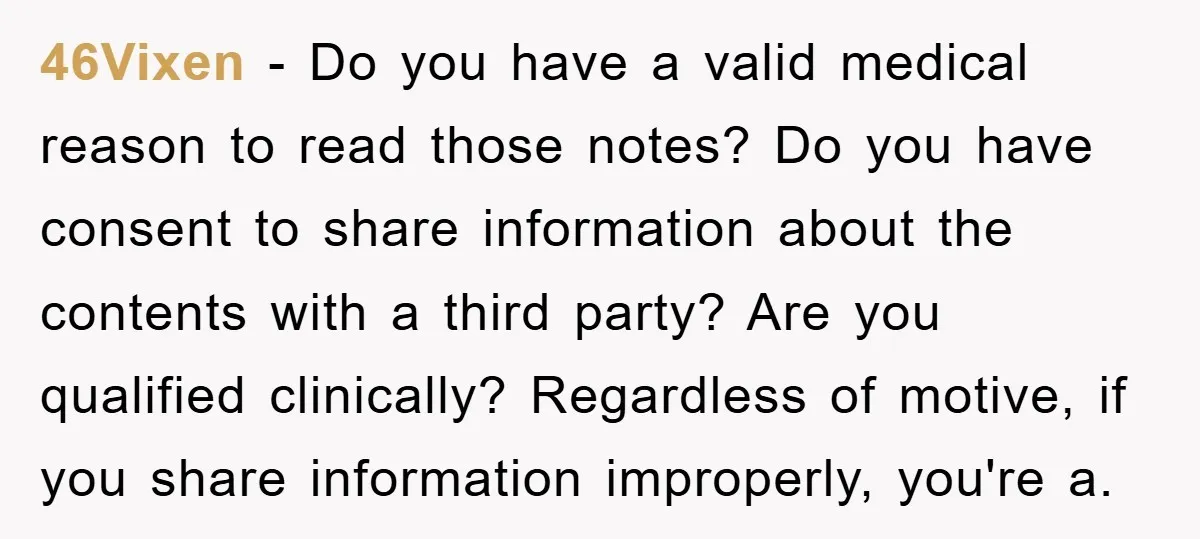 46Vixen − Do you have a valid medical reason to read those notes? Do you have consent to share information about the contents with a third party? Are you qualified...