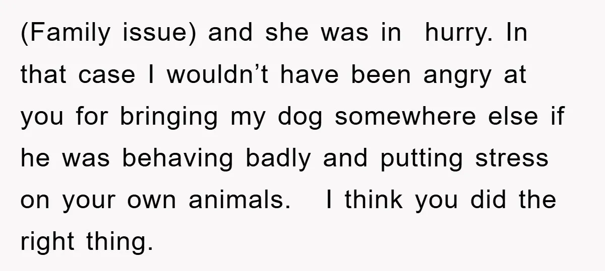 (Family issue) and she was in hurry. In that case I wouldn’t have been angry at you for bringing my dog somewhere else if he was behaving badly and putting...