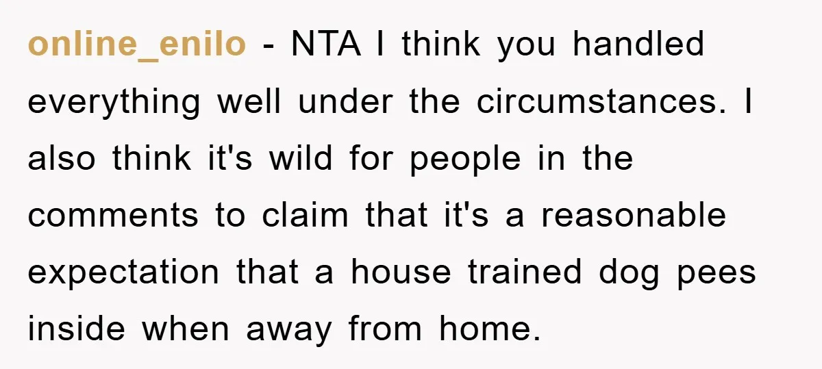 online_enilo − NTA I think you handled everything well under the circumstances. I also think it's wild for people in the comments to claim that it's a reasonable expectation that...