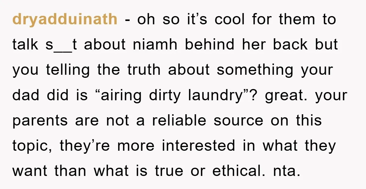 dryadduinath − oh so it’s cool for them to talk s__t about niamh behind her back but you telling the truth about something your dad did is “airing dirty laundry”?...