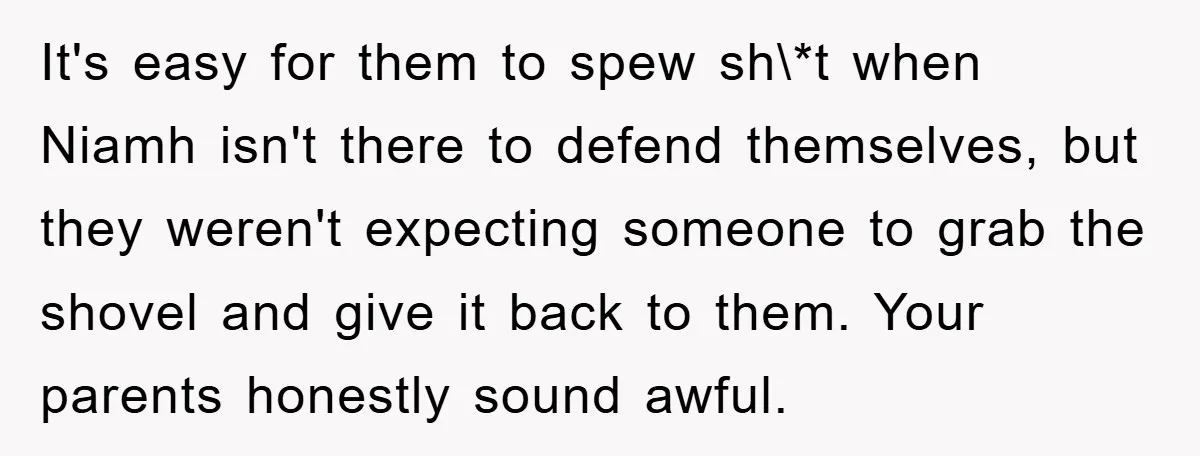 It's easy for them to spew sh\*t when Niamh isn't there to defend themselves, but they weren't expecting someone to grab the shovel and give it back to them. Your...
