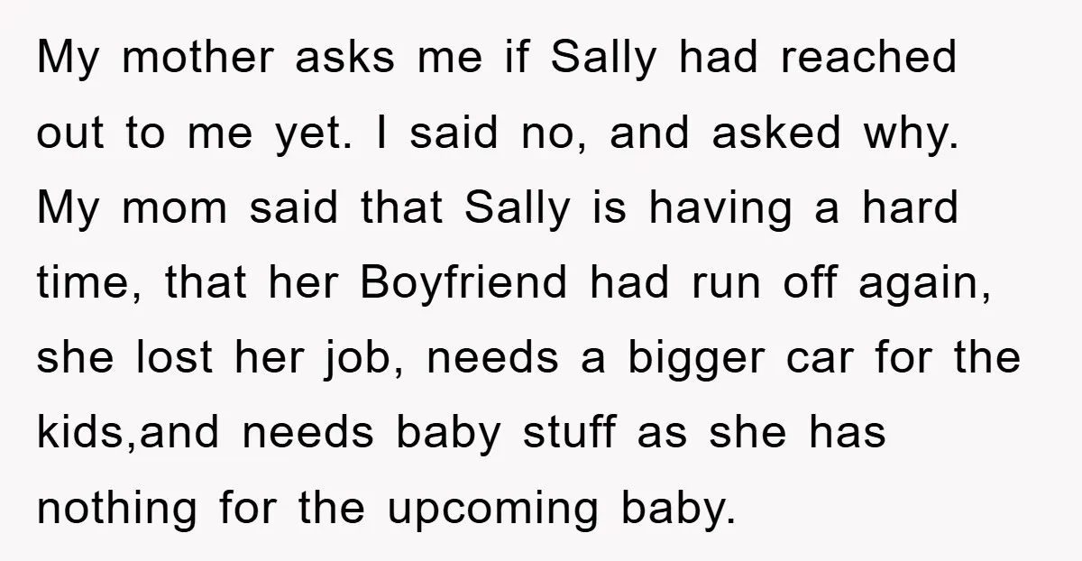 My mother asks me if Sally had reached out to me yet. I said no, and asked why. My mom said that Sally is having a hard time, that her...