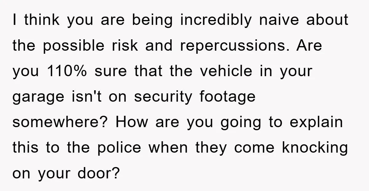 I think you are being incredibly naive about the possible risk and repercussions. Are you 110% sure that the vehicle in your garage isn't on security footage somewhere? How are...