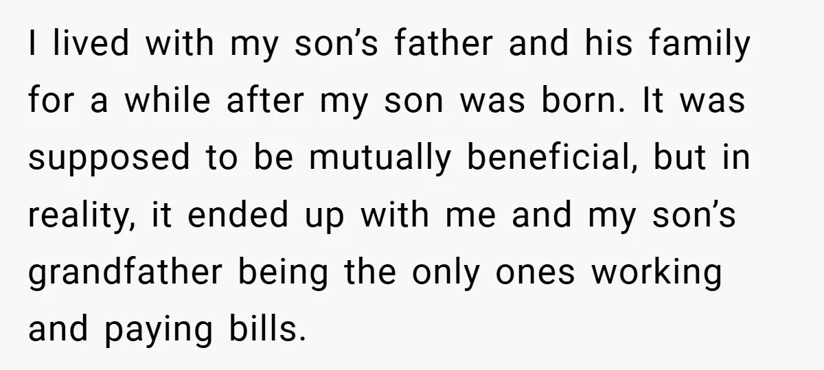 I lived with my son’s father and his family for a while after my son was born. It was supposed to be mutually beneficial, but in reality, it ended up...