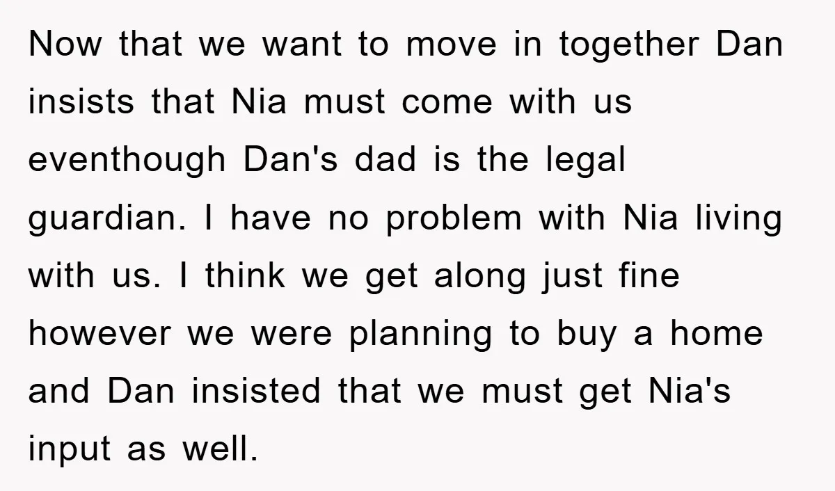 Now that we want to move in together Dan insists that Nia must come with us eventhough Dan's dad is the legal guardian. I have no problem with Nia living...