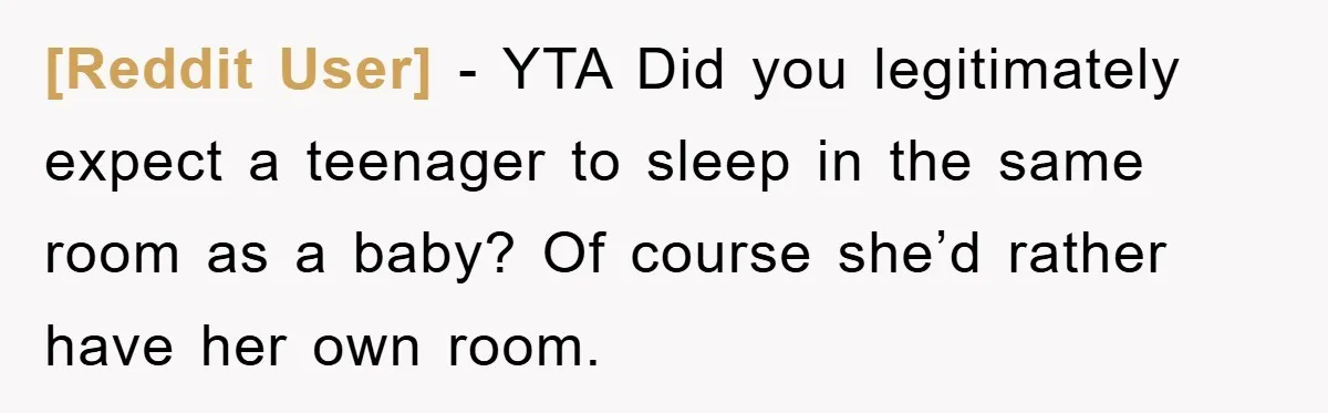 [Reddit User] − YTA Did you legitimately expect a teenager to sleep in the same room as a baby? Of course she’d rather have her own room.