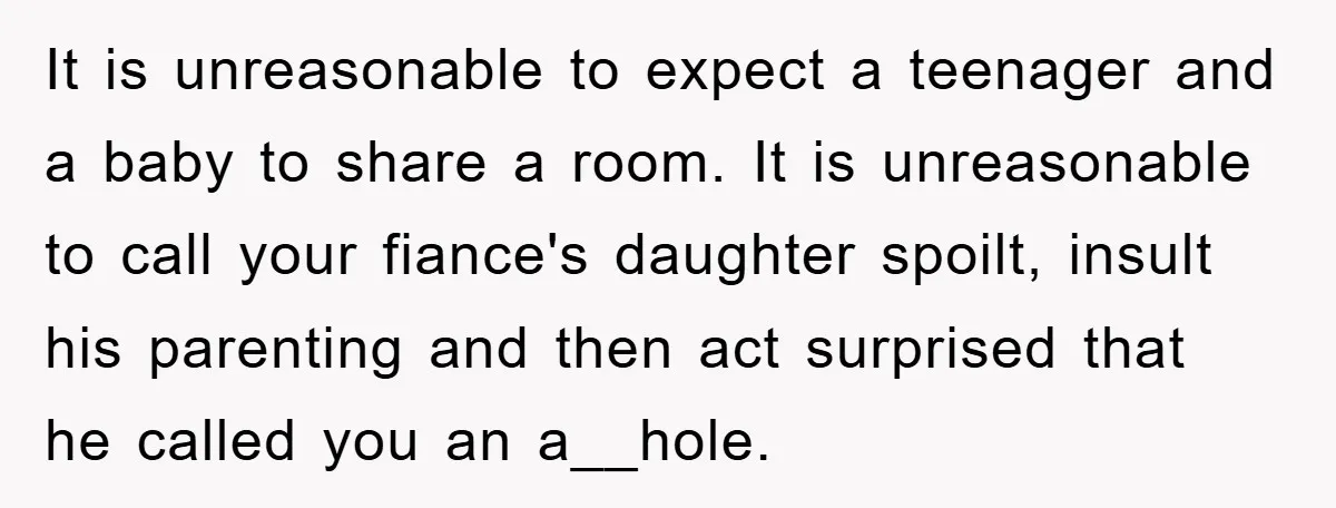 It is unreasonable to expect a teenager and a baby to share a room. It is unreasonable to call your fiance's daughter spoilt, insult his parenting and then act surprised...
