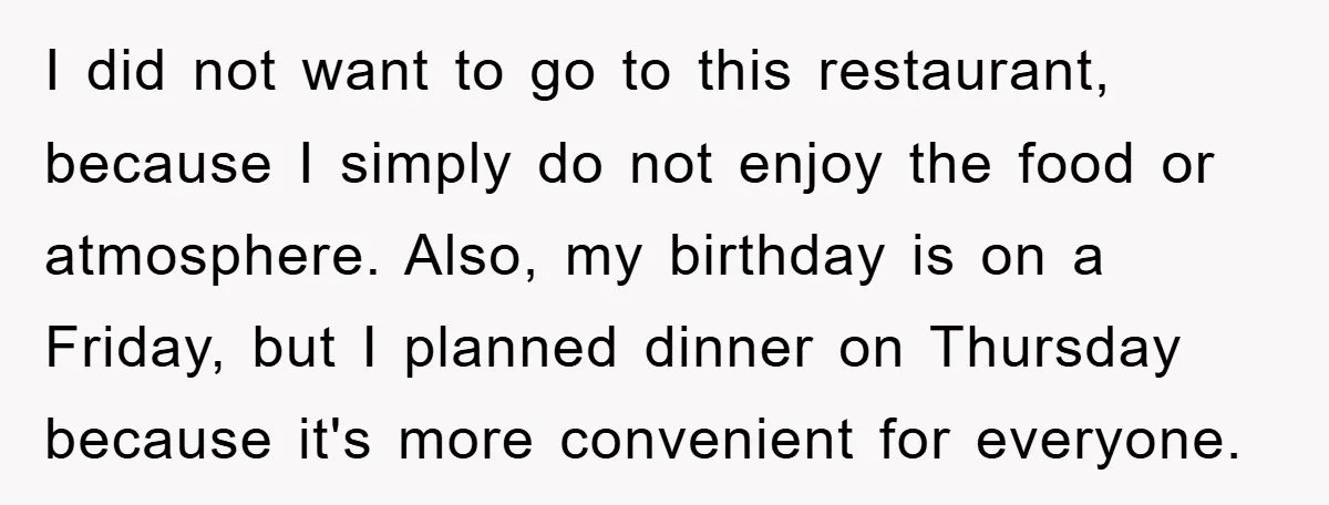 I did not want to go to this restaurant, because I simply do not enjoy the food or atmosphere. Also, my birthday is on a Friday, but I planned dinner...