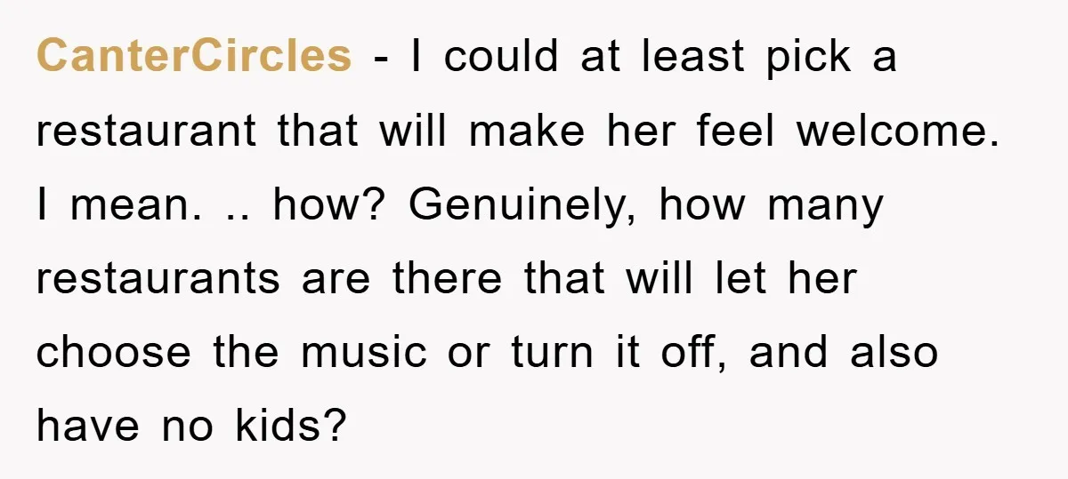 CanterCircles − I could at least pick a restaurant that will make her feel welcome. I mean. .. how? Genuinely, how many restaurants are there that will let her choose...