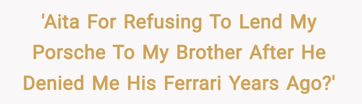 'AITA for refusing to lend my Porsche to my brother after he denied me his Ferrari years ago?'