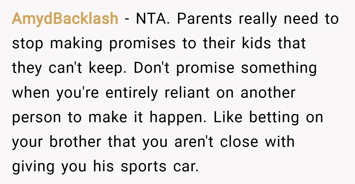AmydBacklash − NTA. Parents really need to stop making promises to their kids that they can't keep. Don't promise something when you're entirely reliant on another person to make it...