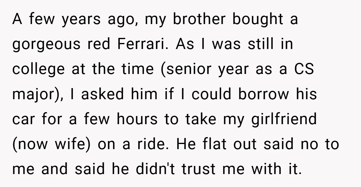 A few years ago, my brother bought a gorgeous red Ferrari. As I was still in college at the time (senior year as a CS major), I asked him if...