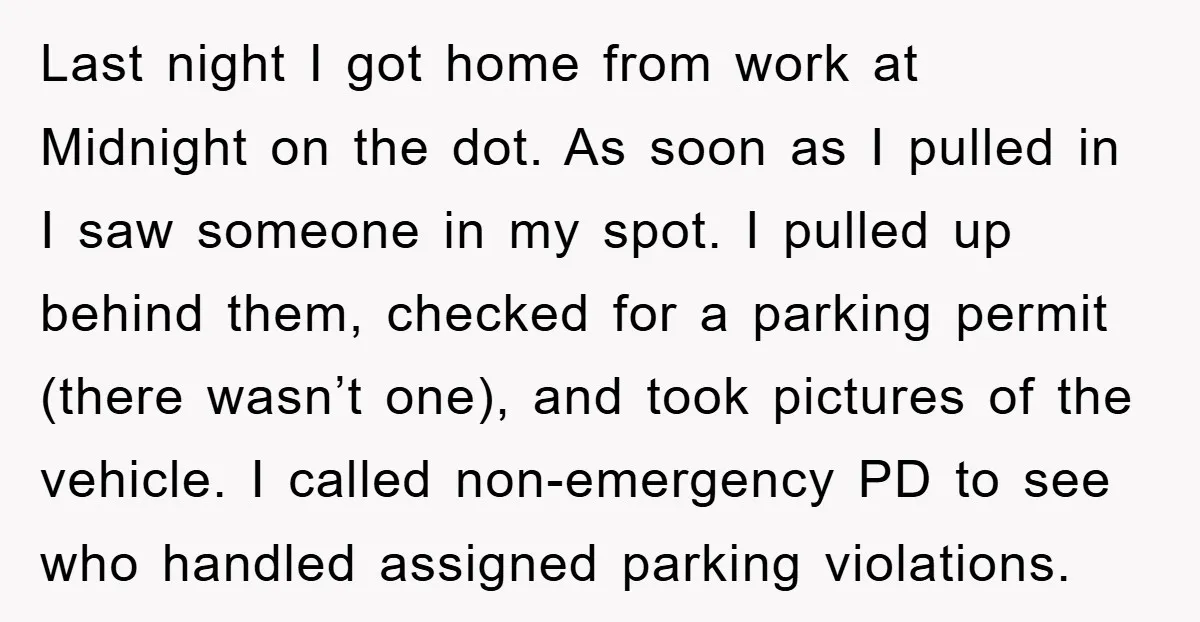 Last night I got home from work at Midnight on the dot. As soon as I pulled in I saw someone in my spot. I pulled up behind them, checked...