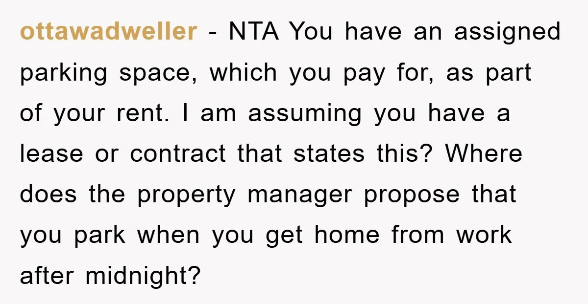 ottawadweller − NTA You have an assigned parking space, which you pay for, as part of your rent. I am assuming you have a lease or contract that states this?...