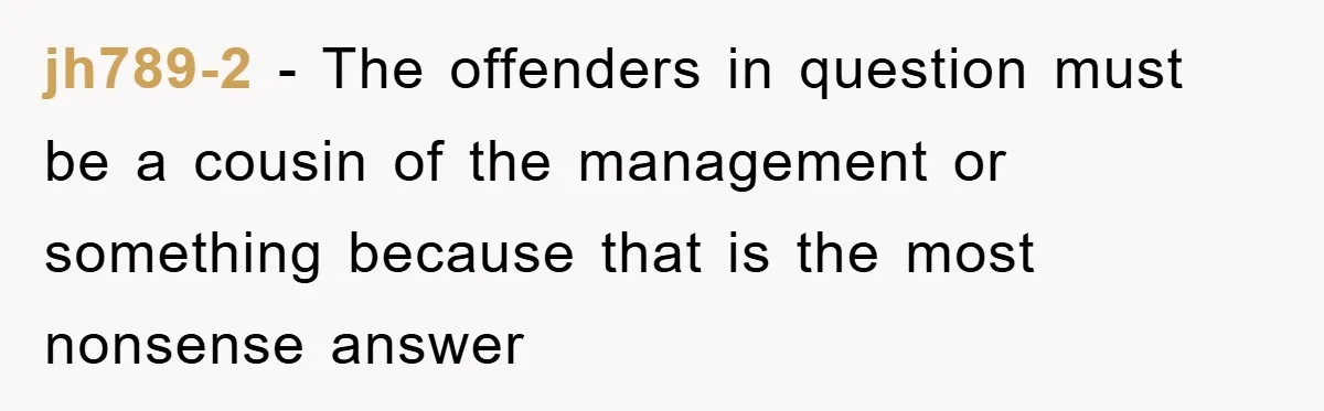 jh789-2 − The offenders in question must be a cousin of the management or something because that is the most nonsense answer
