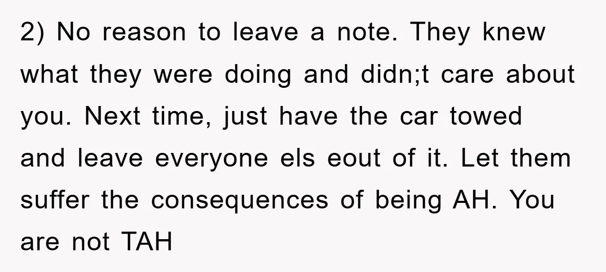 2) No reason to leave a note. They knew what they were doing and didn;t care about you. Next time, just have the car towed and leave everyone els eout...