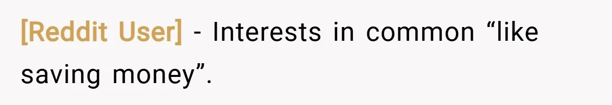 [Reddit User] − Interests in common “like saving money”.