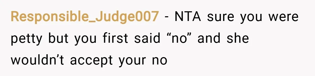 Responsible_Judge007 − NTA sure you were petty but you first said “no” and she wouldn’t accept your no