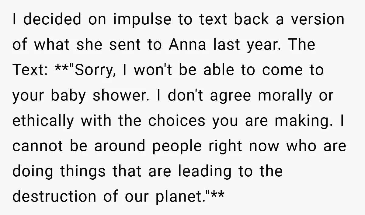 I decided on impulse to text back a version of what she sent to Anna last year. The Text: **"Sorry, I won't be able to come to your baby shower....