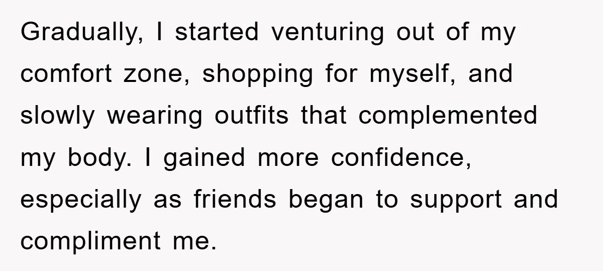 Gradually, I started venturing out of my comfort zone, shopping for myself, and slowly wearing outfits that complemented my body. I gained more confidence, especially as friends began to support...