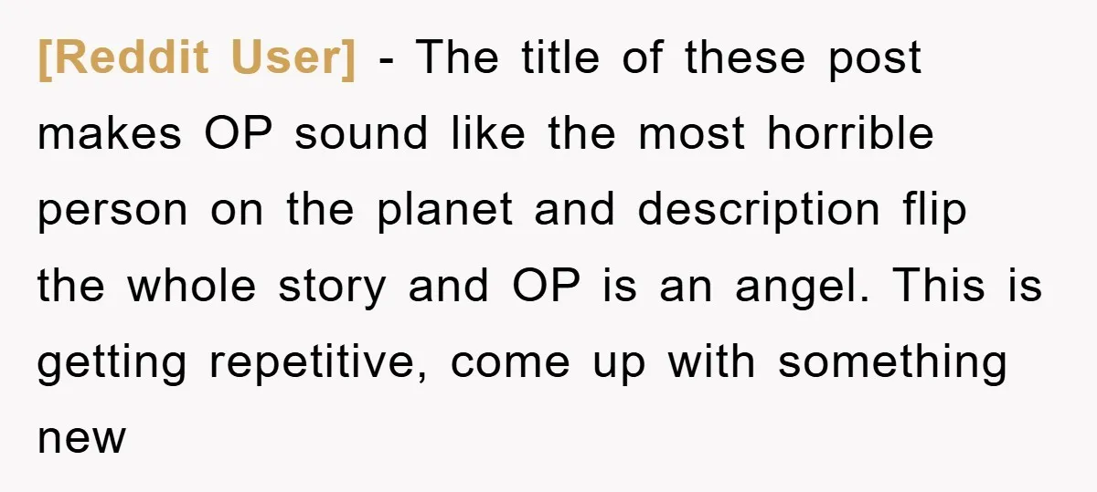 [Reddit User] − The title of these post makes OP sound like the most horrible person on the planet and description flip the whole story and OP is an angel....