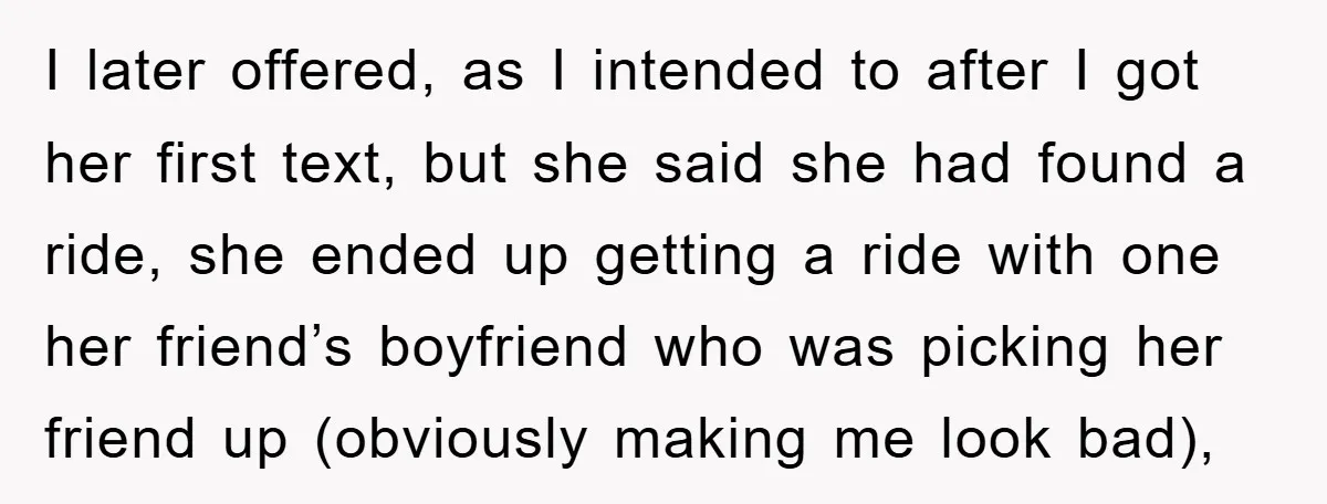 I later offered, as I intended to after I got her first text, but she said she had found a ride, she ended up getting a ride with one her...