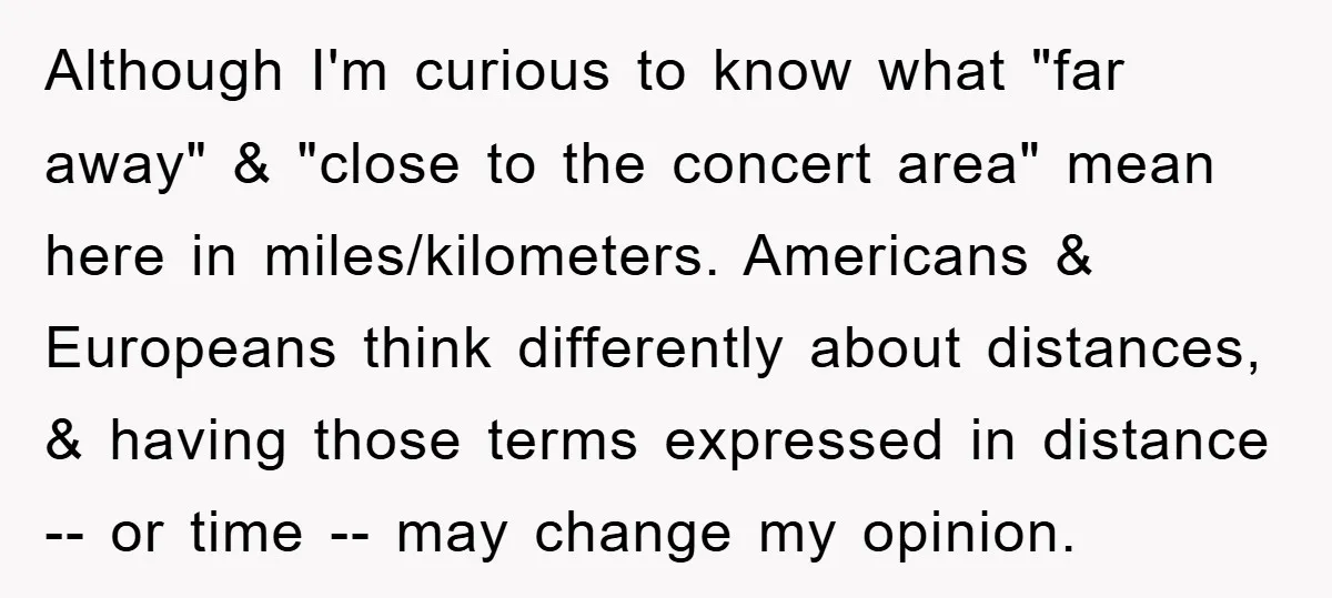 Although I'm curious to know what "far away" & "close to the concert area" mean here in miles/kilometers. Americans & Europeans think differently about distances, & having those terms expressed...