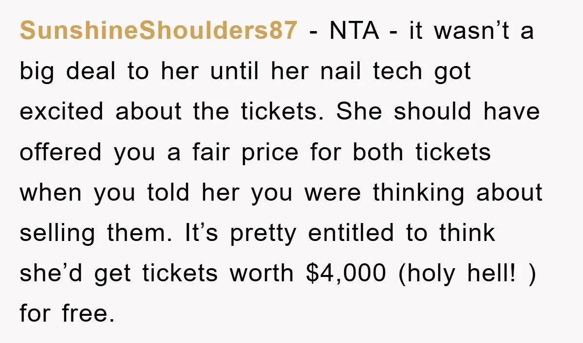 SunshineShoulders87 − NTA - it wasn’t a big deal to her until her nail tech got excited about the tickets. She should have offered you a fair price for both...