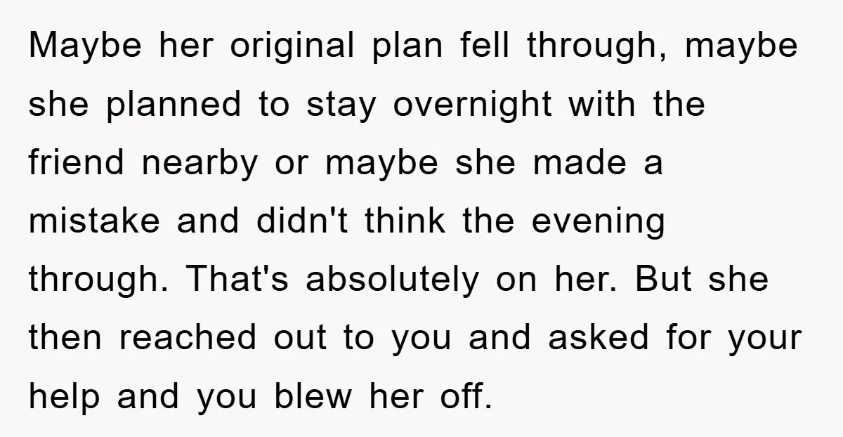 Maybe her original plan fell through, maybe she planned to stay overnight with the friend nearby or maybe she made a mistake and didn't think the evening through. That's absolutely...