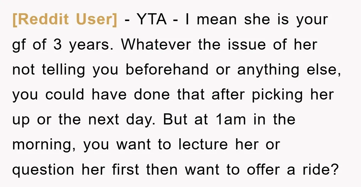 [Reddit User] − YTA - I mean she is your gf of 3 years. Whatever the issue of her not telling you beforehand or anything else, you could have done...