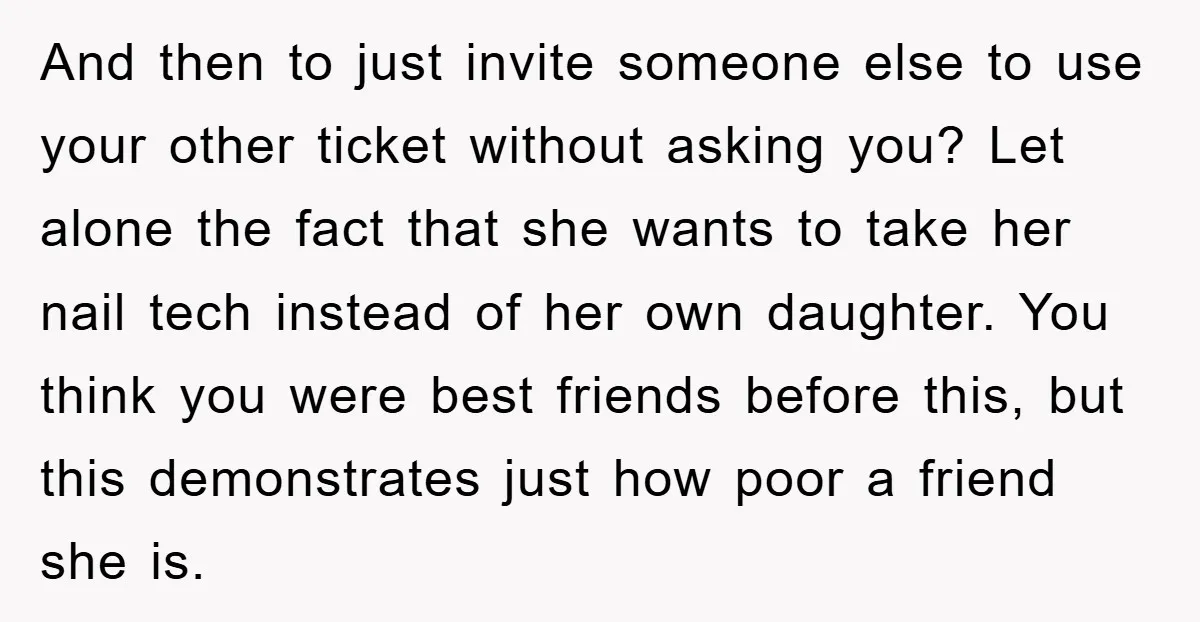 And then to just invite someone else to use your other ticket without asking you? Let alone the fact that she wants to take her nail tech instead of her...