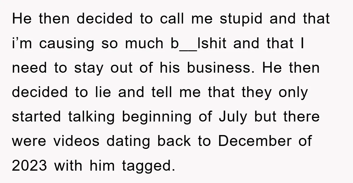 He then decided to call me stupid and that i’m causing so much b__lshit and that I need to stay out of his business. He then decided to lie and...