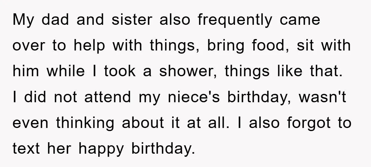 My dad and sister also frequently came over to help with things, bring food, sit with him while I took a shower, things like that. I did not attend my...