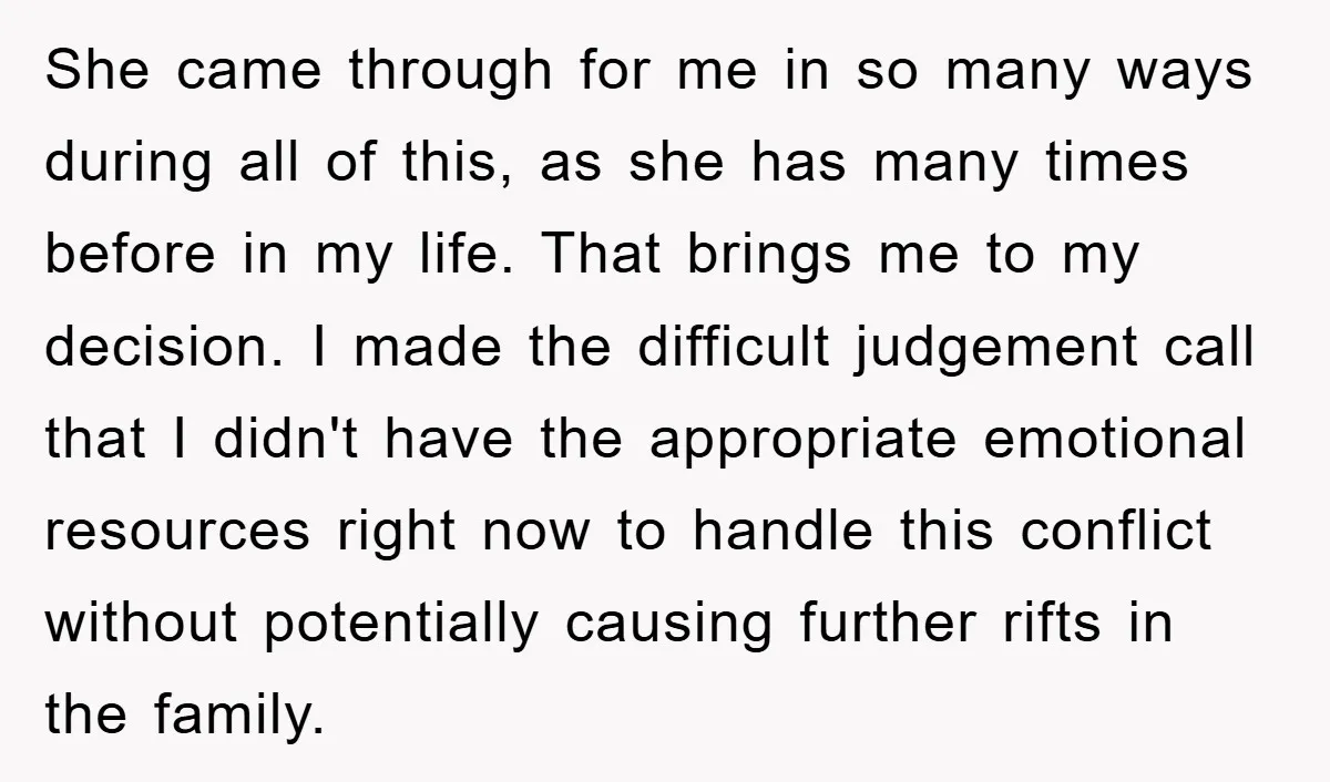 She came through for me in so many ways during all of this, as she has many times before in my life. That brings me to my decision. I made...