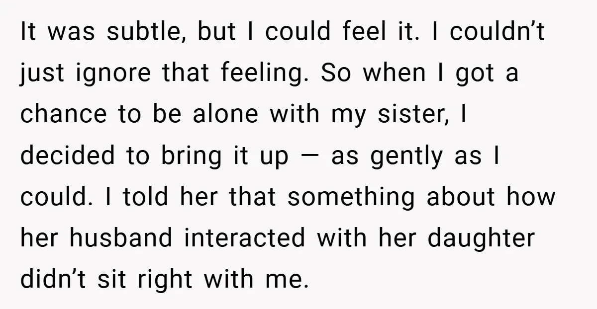 It was subtle, but I could feel it. I couldn’t just ignore that feeling. So when I got a chance to be alone with my sister, I decided to bring...